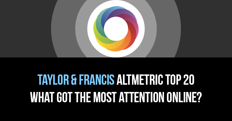Research and its real world implications: the Taylor & Francis Altmetric top 20